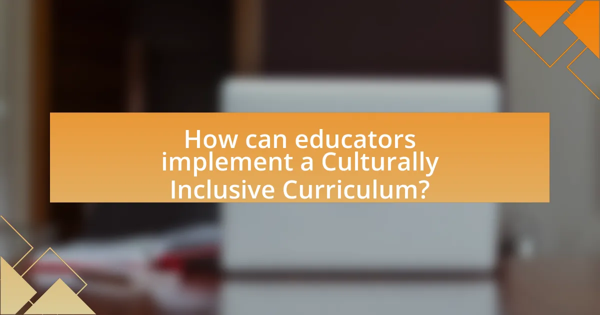 How can educators implement a Culturally Inclusive Curriculum?